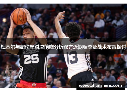 杜塞尔与纽伦堡对决前瞻分析双方近期状态及战术布置探讨