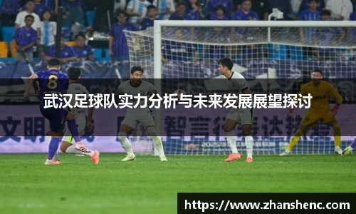 武汉足球队实力分析与未来发展展望探讨